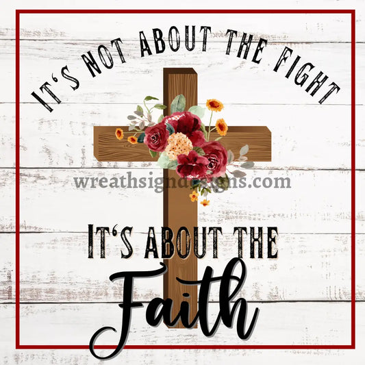 Its Not About The Fight-Its Faith- Floral Cross Metal Sign 8 Square