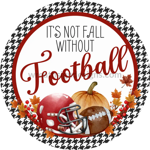 Its Not Fall Without Football- Crimson And Houndstooth- Football Circle Metal Sign 6