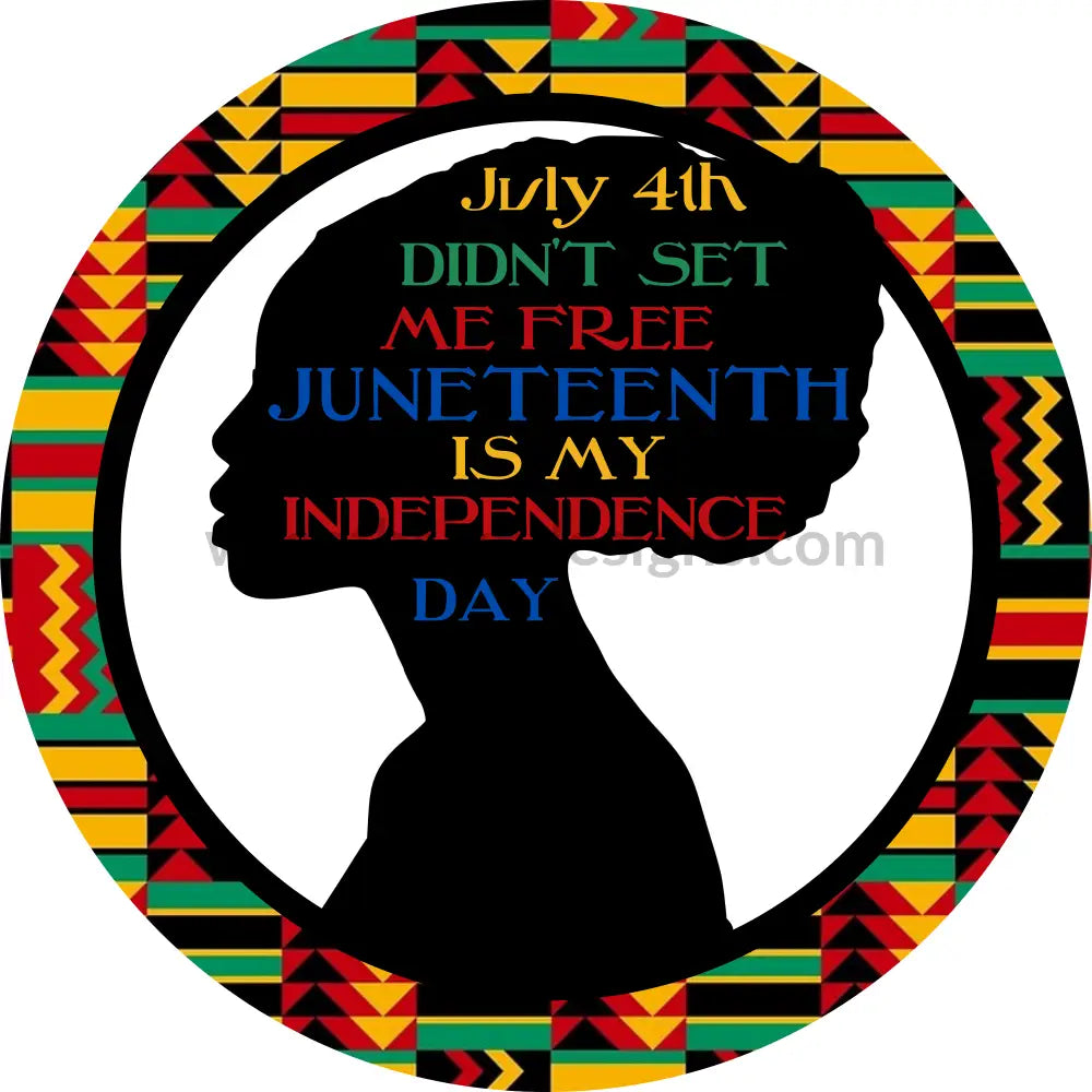 Juneteenth-July4Th Didnt Free Me-Juneteeth Is My Independence Day-Metal Sign 8