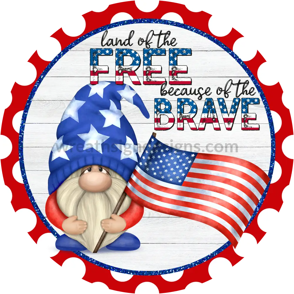 Land of the Free because of the Brave Patriotic Gnome- 4th of july-ind ...