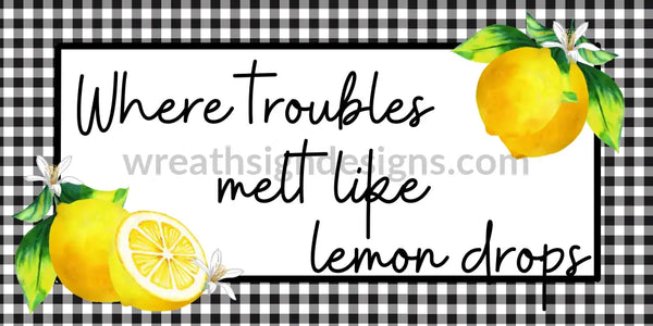Lemon- Where Troubles Melt Like Lemon Drops-Black Gingham Metal Sign