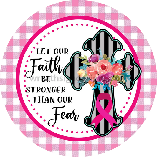 Let Our Faith Be Stronger Than Fear- Pink Awareness Cross Metal Sign 8