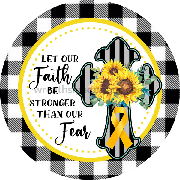 Let Our Faith Be Stronger Than Fear- Yellow-Gold Awareness Cross Metal Sign 8