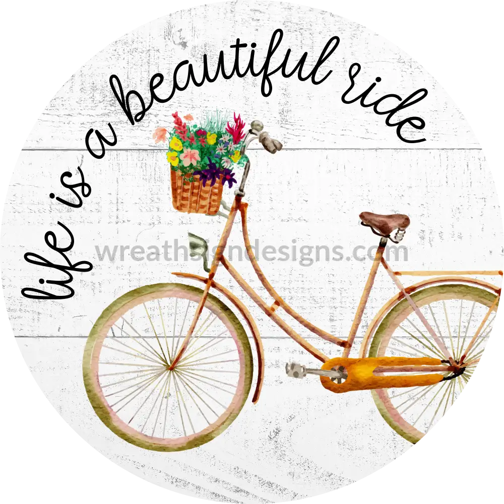 Life Is A Beautiful Ride Spring Bicycle With Flowers Metal Sign 8 Circle