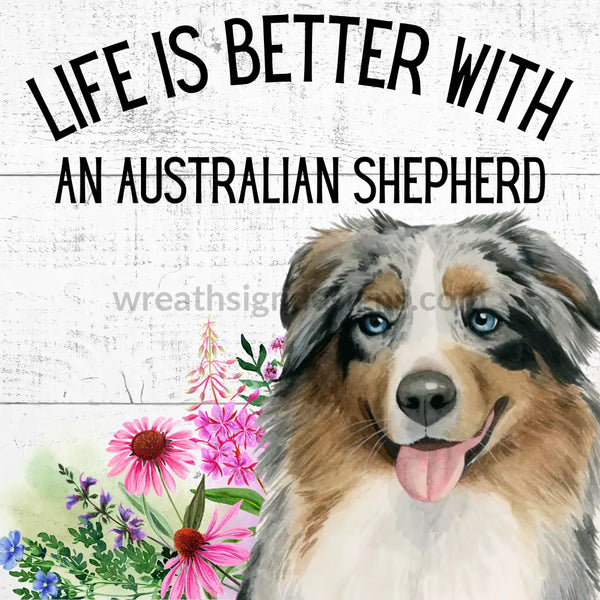 Life Is Better With A Australian Shepherd-Square Metal Sign 8 Square