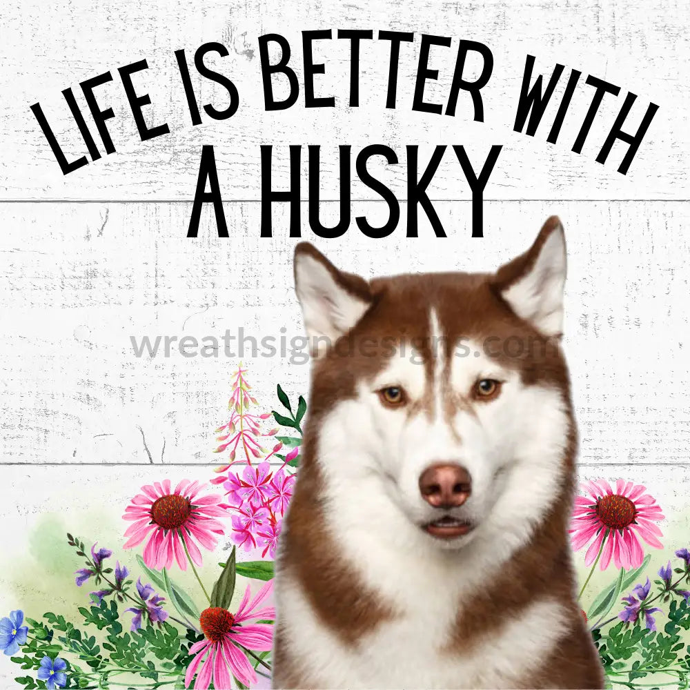 Life Is Better With A Husky (Brown Husky)