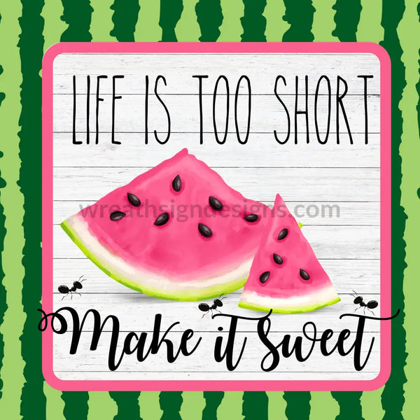 Life Is Too Short..make It Sweet Watermelon Metal Sign 8