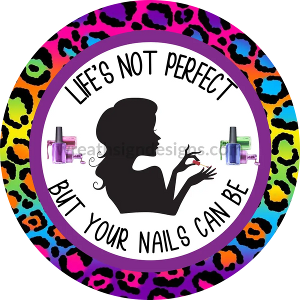 Lifes Not Perfect But Your Nails Can Be- Nail Salon- Tech -Round Metal Wreath Sign 8