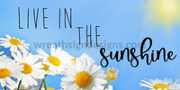 Live In The Sunshine Daisies 12X6 Metal Sign