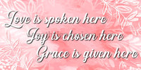 Love Is Spoken Here-Joy Chosen Here-Grace Given Here- Everyday Wreath Metal Sign