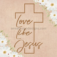 Love Like Jesus Cross And Daisies Metal Sign 10 Square