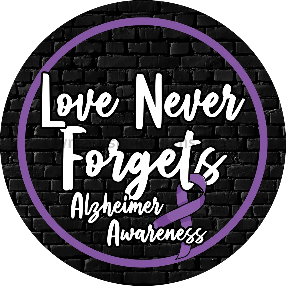 Love Never Forgets-Alzheimers Awareness- Circle Metal Sign 8 Circle