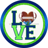 Love Seattle Football- Blue Green And Silver- Football Circle Metal Sign 10
