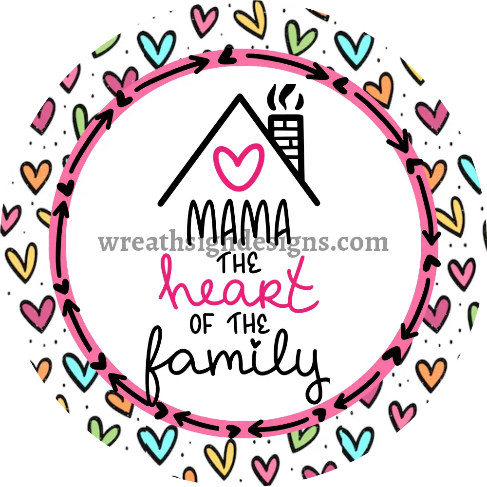 Mama-The Heart Of The Family-Mothers Day- Metal Sign 8 Circle