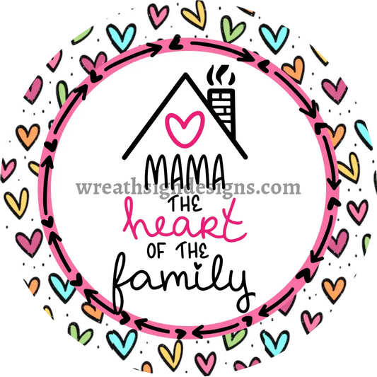 Mama-The Heart Of The Family-Mothers Day- Metal Sign 8 Circle