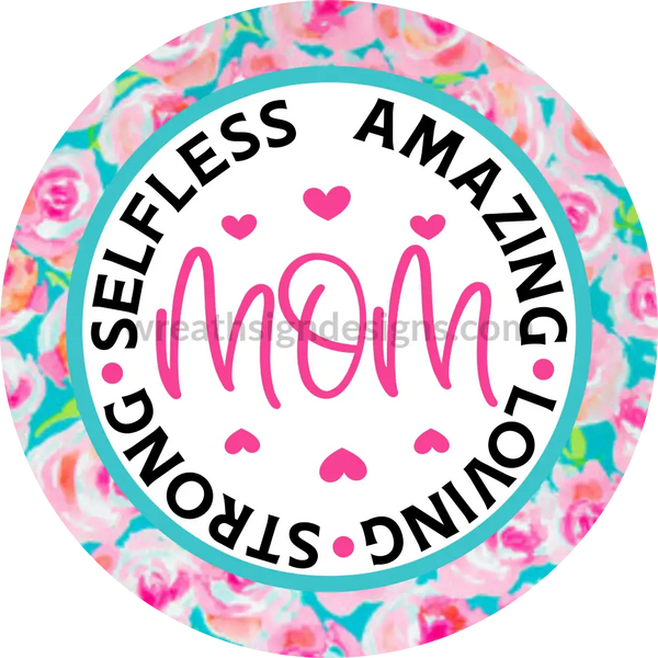 Mom-Amazing Selfless Strong-Mothers Day- Metal Sign 8 Circle
