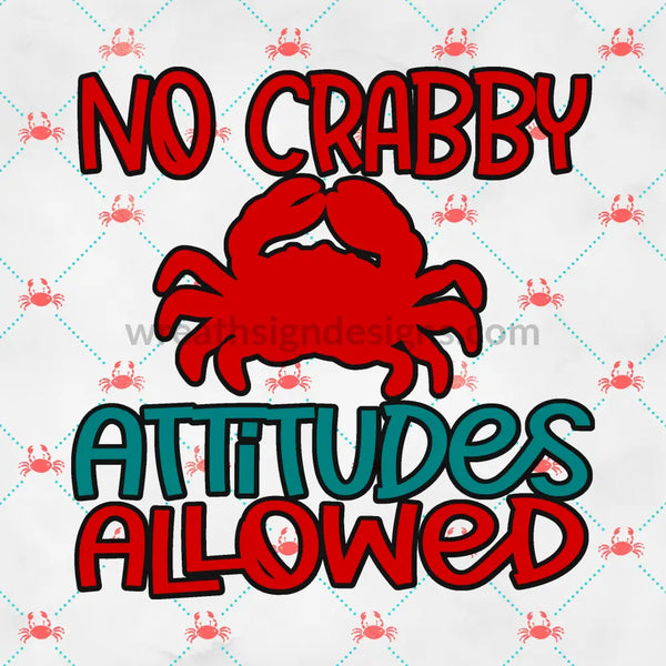 No Crabby Attitudes Allowed-Summer Crab Metal Sign 8 Square