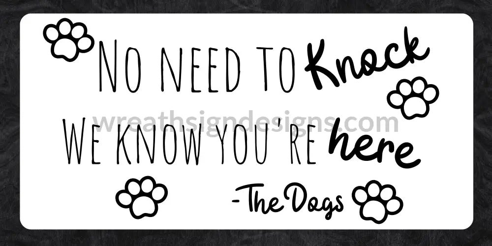 No Need To Knock We Know Youre Here- Dogs- 6X12- Metal Sign