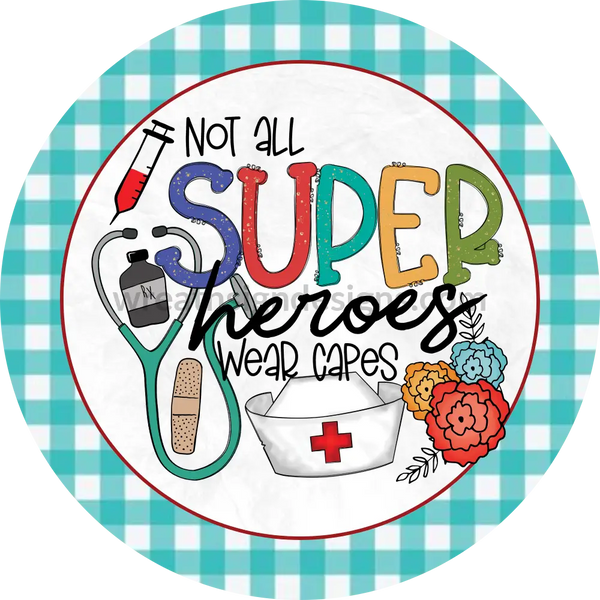 Not All Super Heroes Wear Capes Nurses Wreath Sign-Round Health Care Metal Sign 8