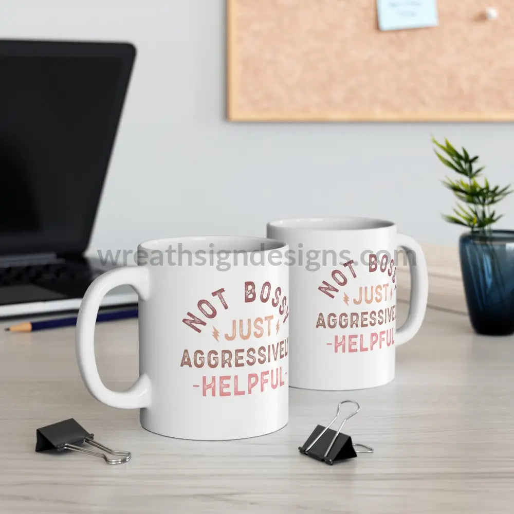 Not Bossy Just Aggressively Helpful Ceramic Mug (11Oz 15Oz)