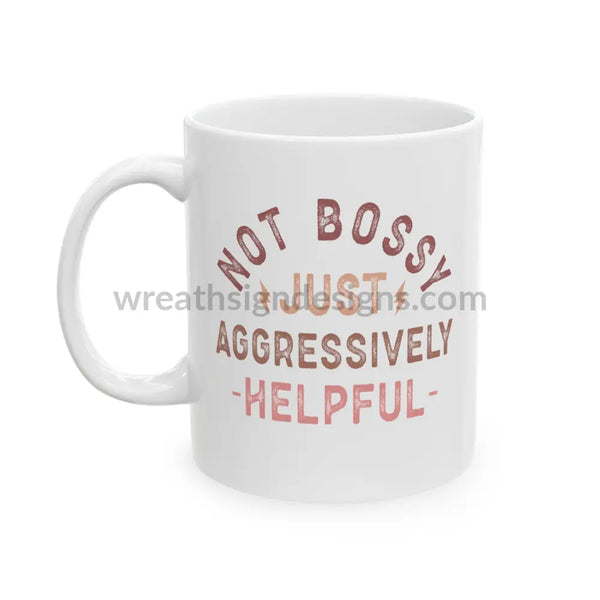 Not Bossy Just Aggressively Helpful Ceramic Mug (11Oz 15Oz) 11Oz