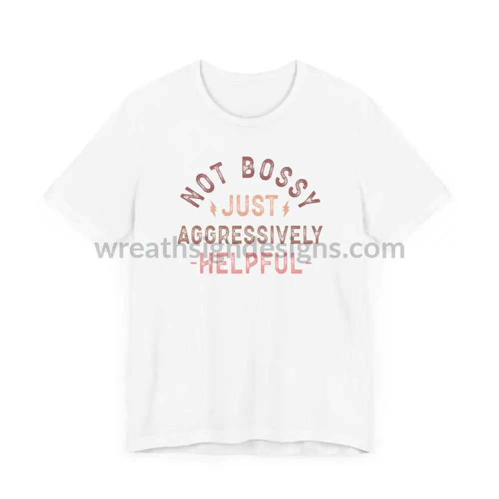 Not Bossy Just Aggressively Helpful Unisex Jersey Short Sleeve Tee T-Shirt