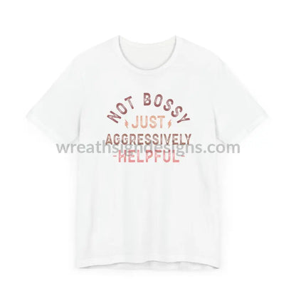 Not Bossy Just Aggressively Helpful Unisex Jersey Short Sleeve Tee T-Shirt