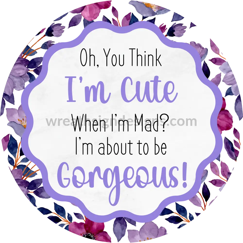 Oh You Think Im Cute Purple Sarcastic Metal Wreath Sign 8