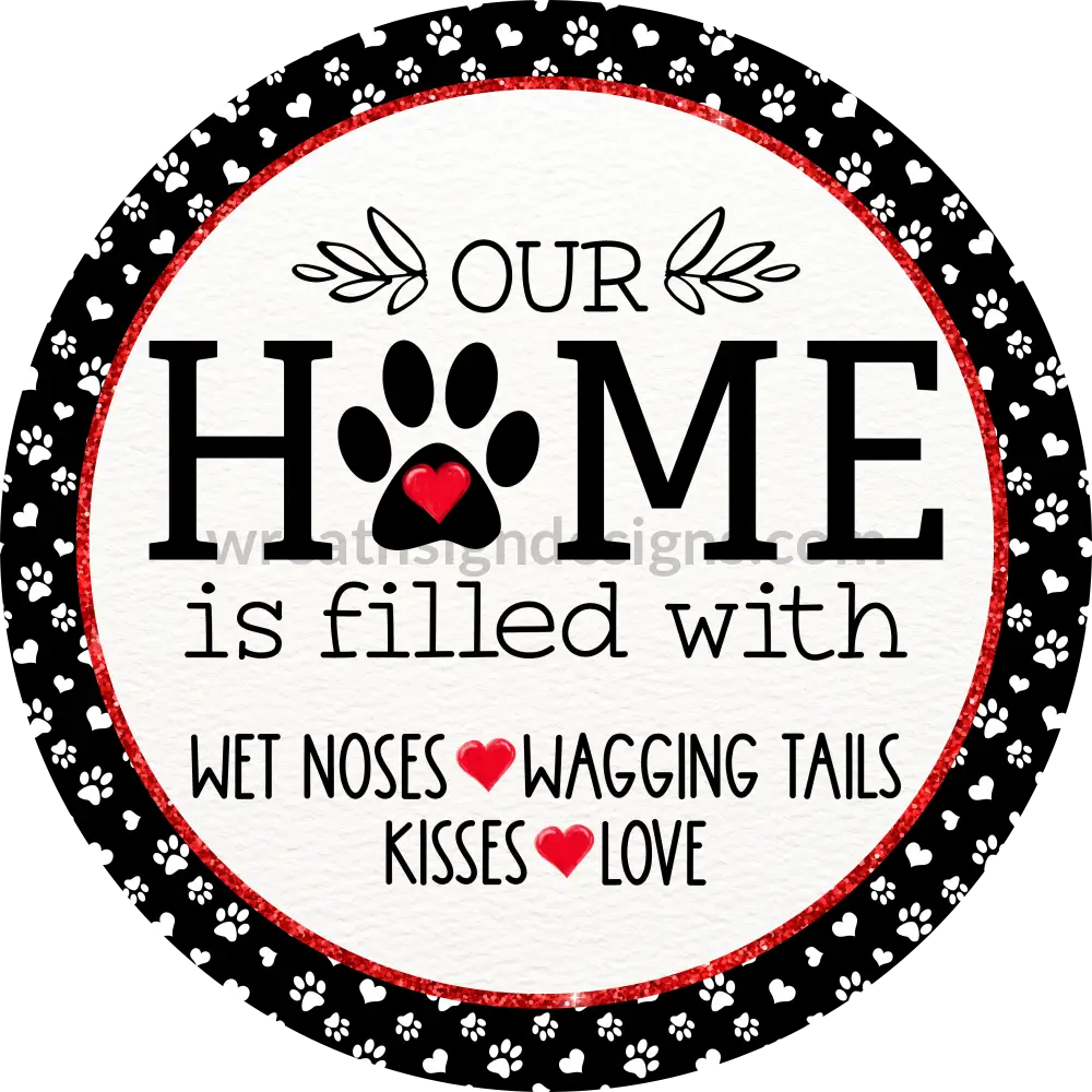 Our Home Is Filled With Wet Noses Wagging Tails Kiss And Love Dog Wreath Sign- Metal Wreath Sign 8’