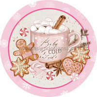 Pink Baby Its Cold Outside Gingerbread And Hot Cocoa- Round Metal Christmas Signs 8