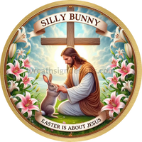 Silly Bunny Easter Is About Jesus Metal Wreath Sign 8