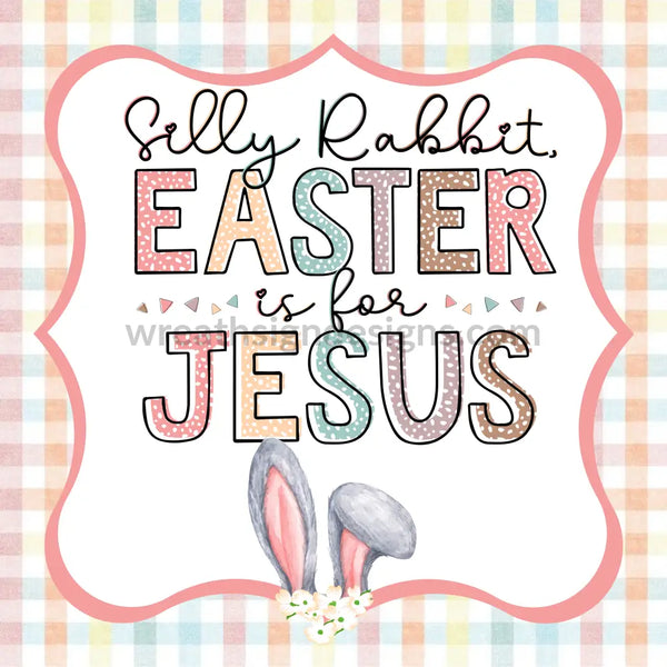 Silly Rabbit Easter Is For Jesus Metal Wreath Sign 8 Square