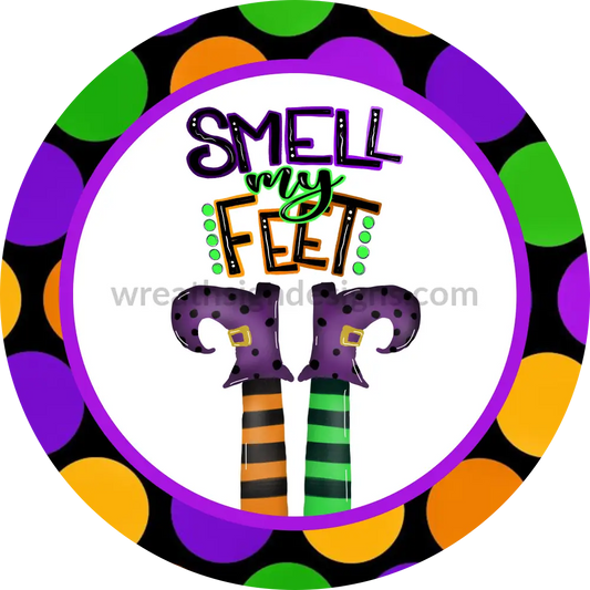 Smell My Feet Witch Feet- Halloween- Metal Sign 8 Circle