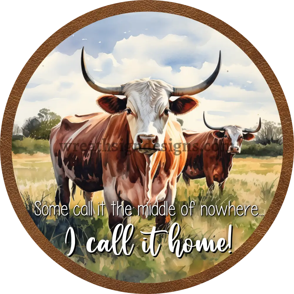 Some Call It The Middle Of Nowhere- I Home- Bulls Metal Sign 6
