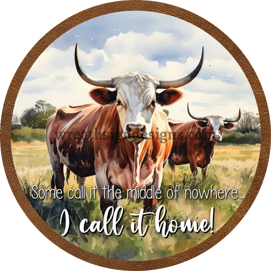 Some Call It The Middle Of Nowhere- I Home- Bulls Metal Sign 6