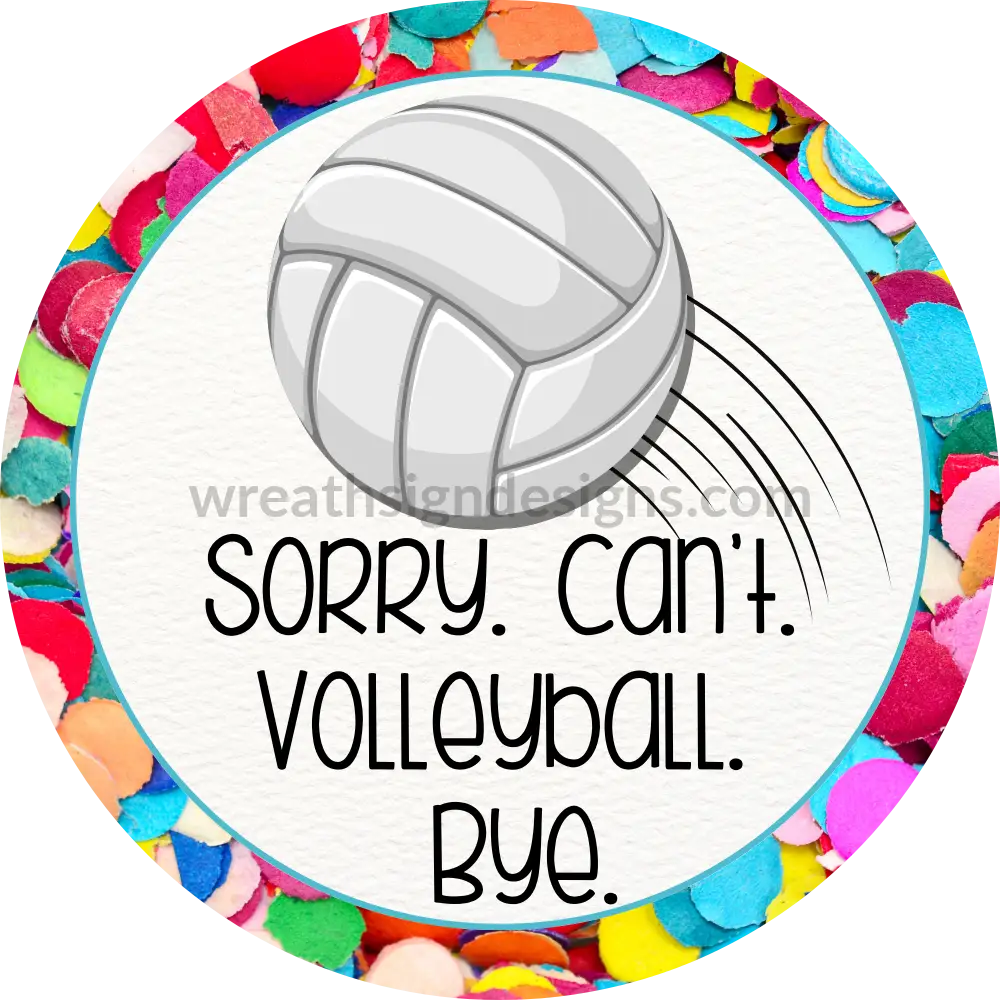 Sorry. Can’t. Volleyball. Bye Volleyball Wreath Sign 10’ Circle