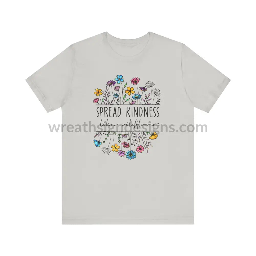 Spread Kindness Like Wildflowers - Unisex Jersey Short Sleeve Tee T - Shirt