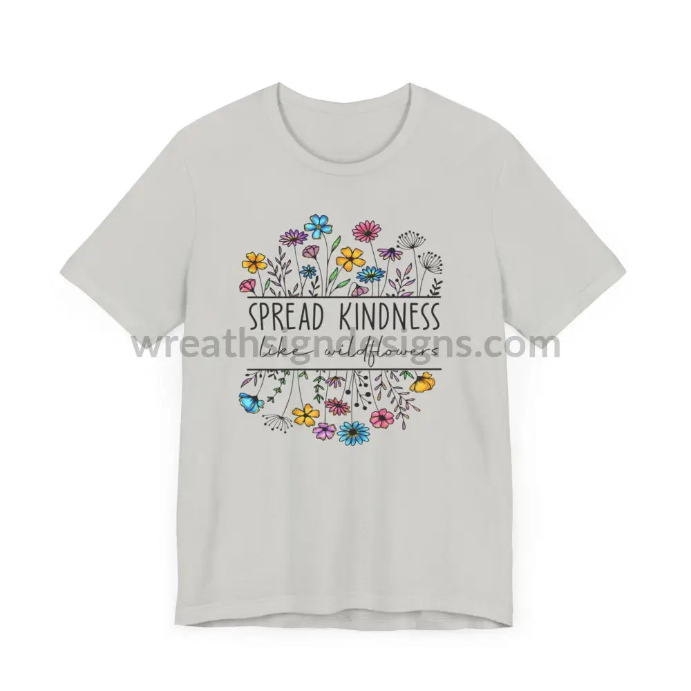 Spread Kindness Like Wildflowers - Unisex Jersey Short Sleeve Tee T - Shirt