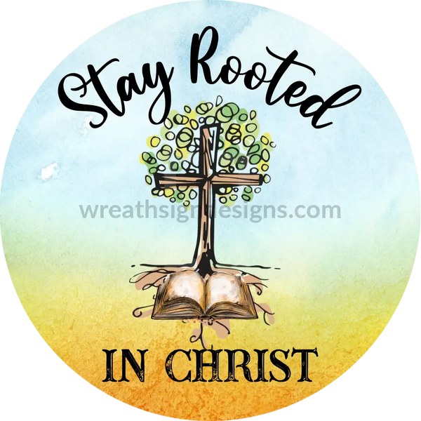 Stay Rooted In Christ- Metal Sign