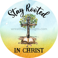 Stay Rooted In Christ- Metal Sign 8 Circle