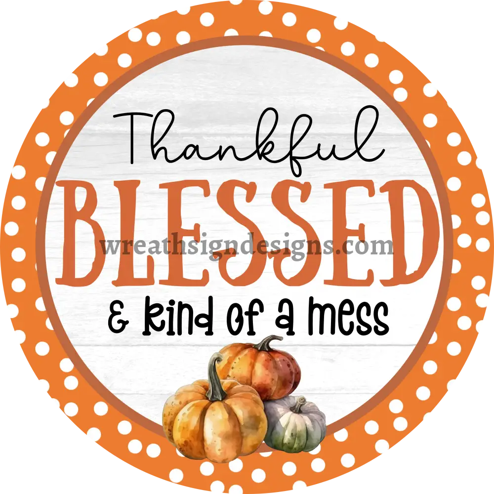 Thankful Bless & Kind Of A Mess Fall Orange Dot Pumpkins Metal Sign 6