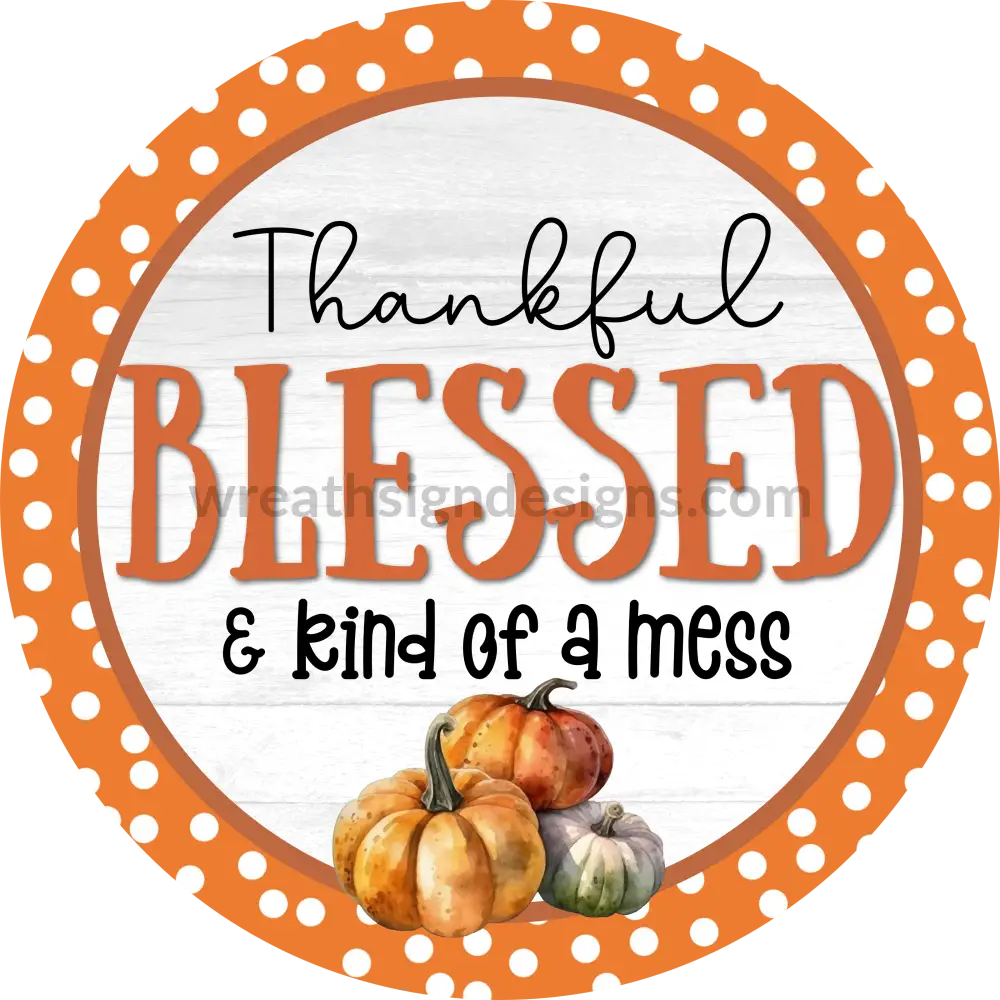 Thankful Blessed & Kind Of A Mess Fall Metal Wreath Sign 10’