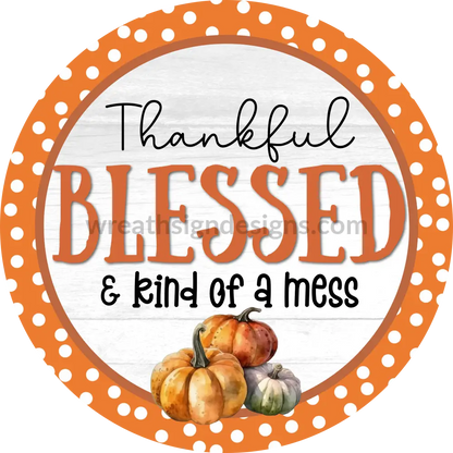 Thankful Blessed & Kind Of A Mess Fall Metal Wreath Sign 10’