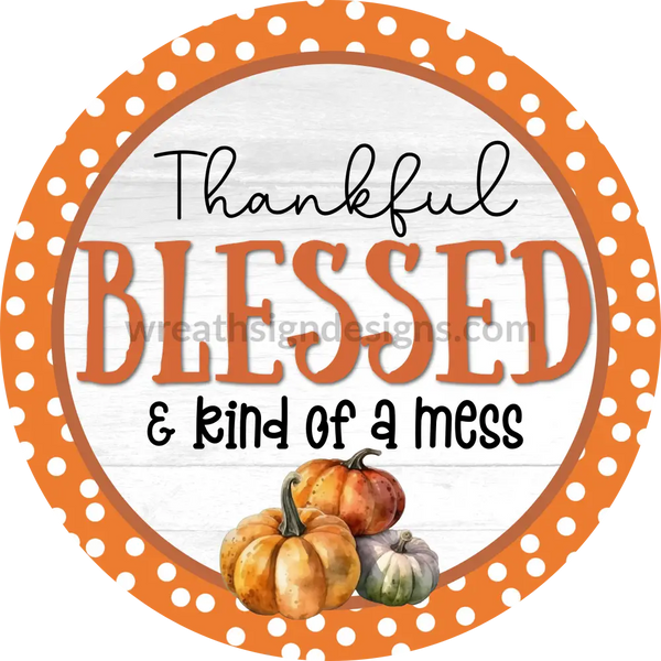 Thankful Blessed & Kind Of A Mess Fall Metal Wreath Sign