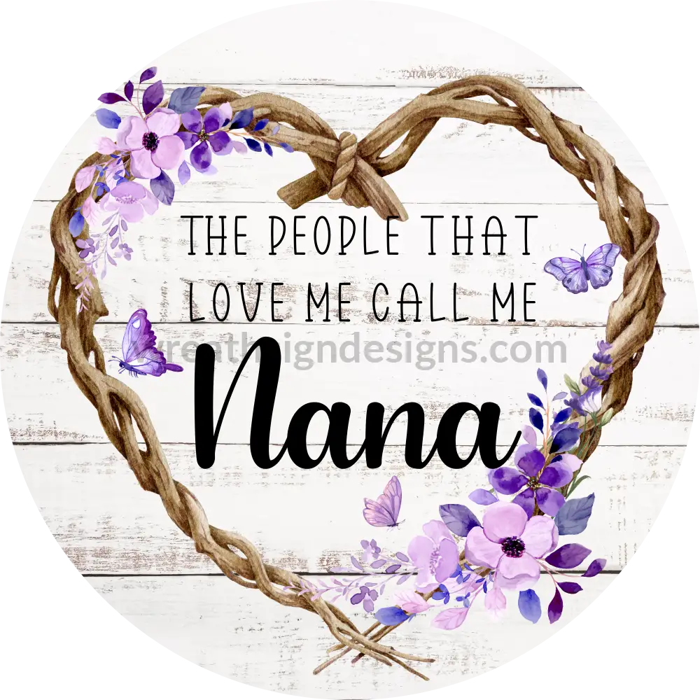 The People That Love Me Call Nana- Metal Sign 6