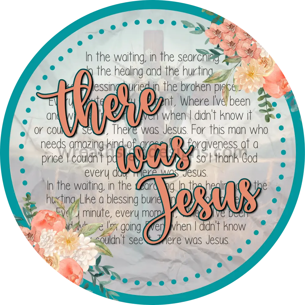 There Was Jesus Peach Florals- Faith Based Christian Metal Wreath Sign 10’