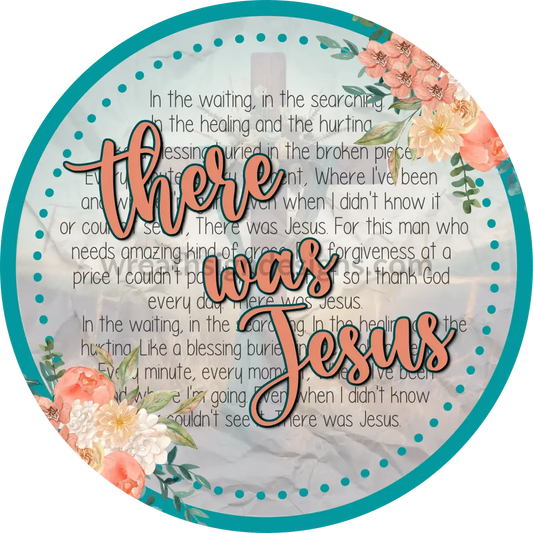 There Was Jesus Peach Florals- Faith Based Christian Metal Wreath Sign