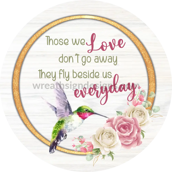 Those We Love Dont Go Away They Fly Beside Us Everyday- Hummingbird Metal Sign 8 Circle