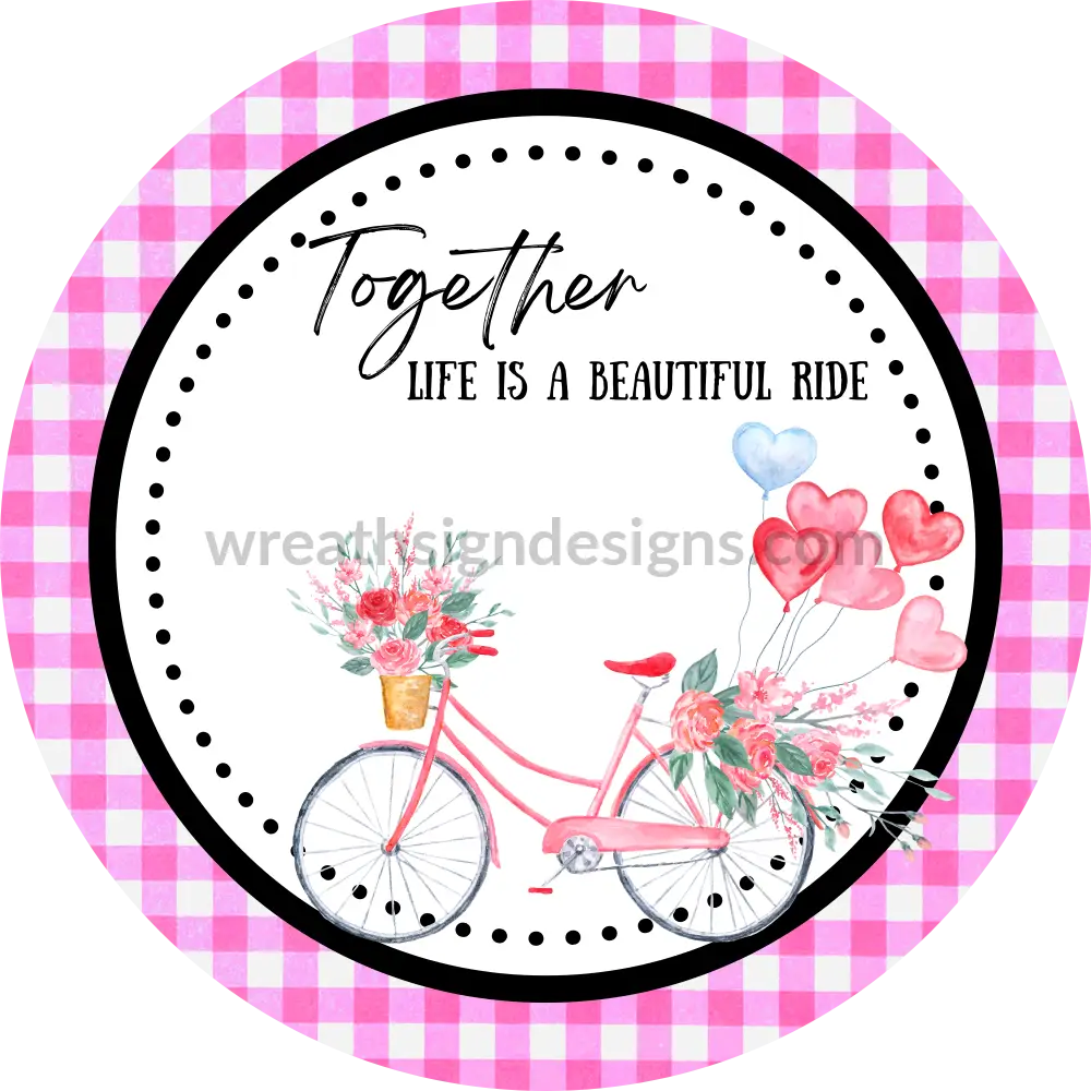 Together Life Is A Beautiful Ride Valentine Bicycle-Round Wreath Sign 8