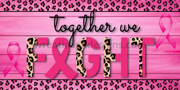Together We Fight- Breast Cancer Awareness Pink Leopard 12X6 Metal Sign
